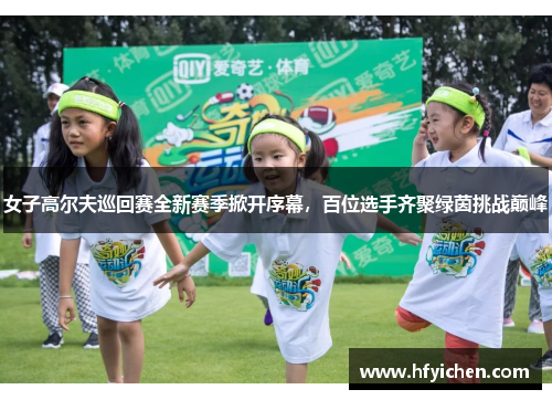女子高尔夫巡回赛全新赛季掀开序幕，百位选手齐聚绿茵挑战巅峰